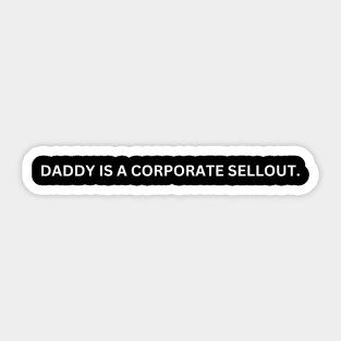 Daddy Is A Corporate Sellout Sticker